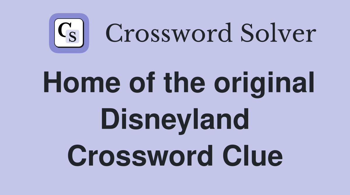 Home of the original Disneyland Crossword Clue