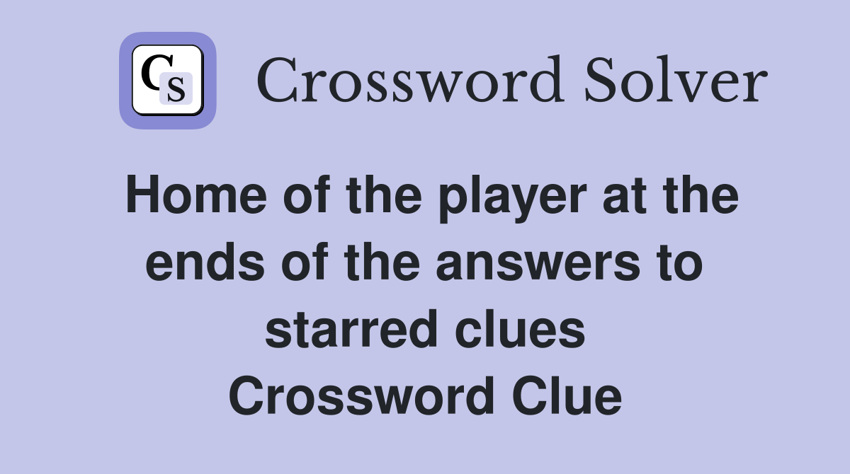 Home of the player at the ends of the answers to starred clues Crossword Clue