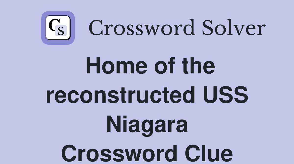 Home of the reconstructed USS Niagara Crossword Clue