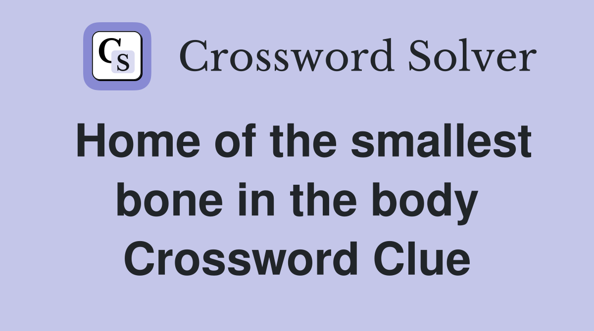 Home of the smallest bone in the body Crossword Clue