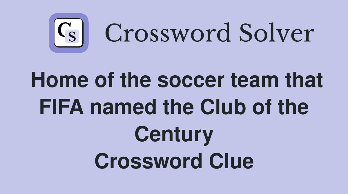 Home of the soccer team that FIFA named the Club of the Century Crossword Clue