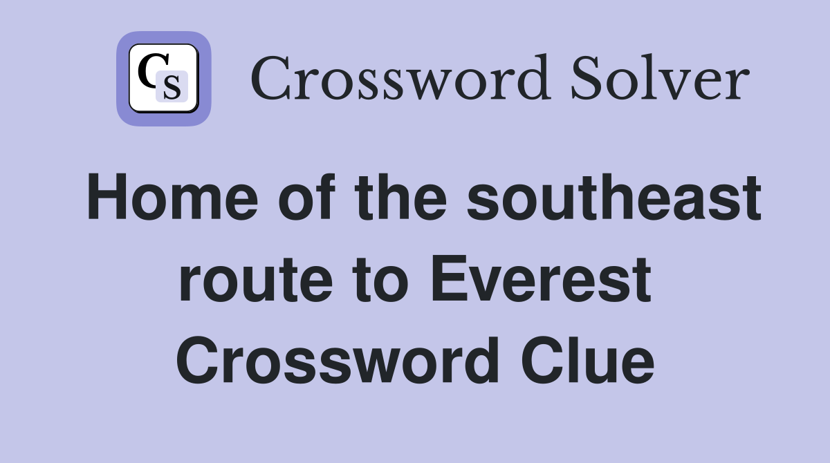 Home of the southeast route to Everest Crossword Clue