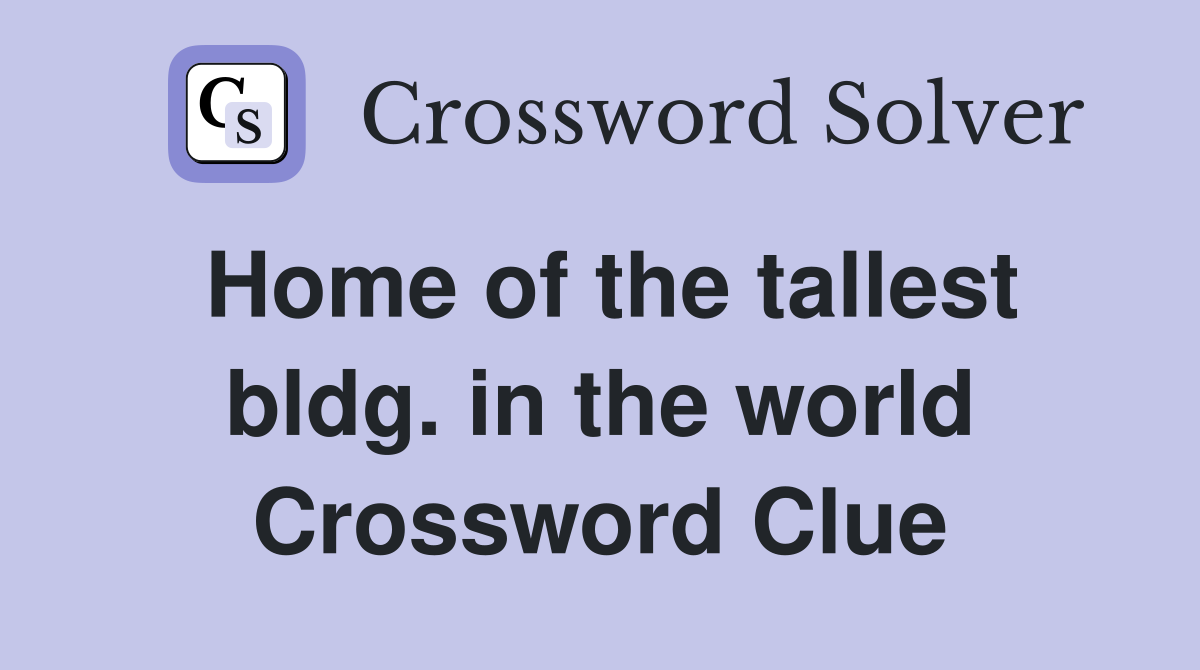 Home of the tallest bldg. in the world Crossword Clue