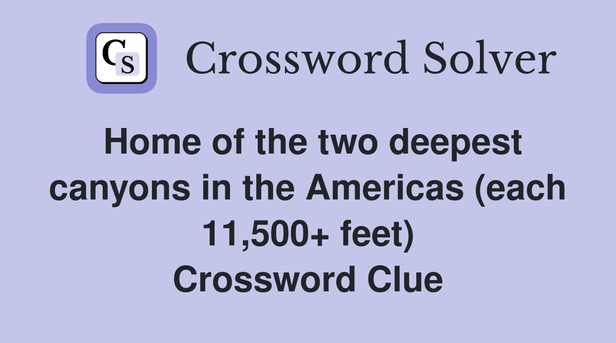 Home of the two deepest canyons in the Americas (each 11,500+ feet) Crossword Clue