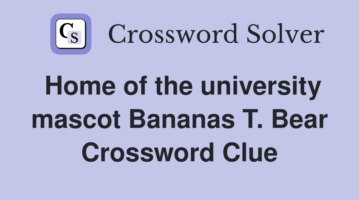 Home of the university mascot Bananas T. Bear Crossword Clue