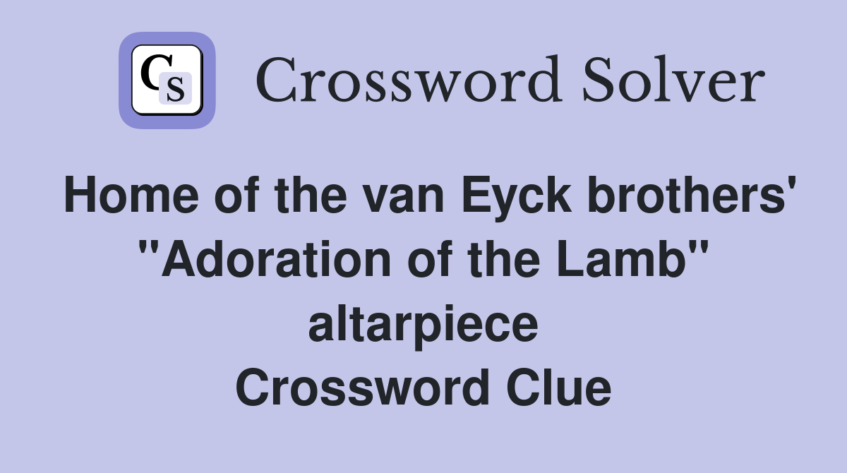 Home of the van Eyck brothers' "Adoration of the Lamb" altarpiece Crossword Clue