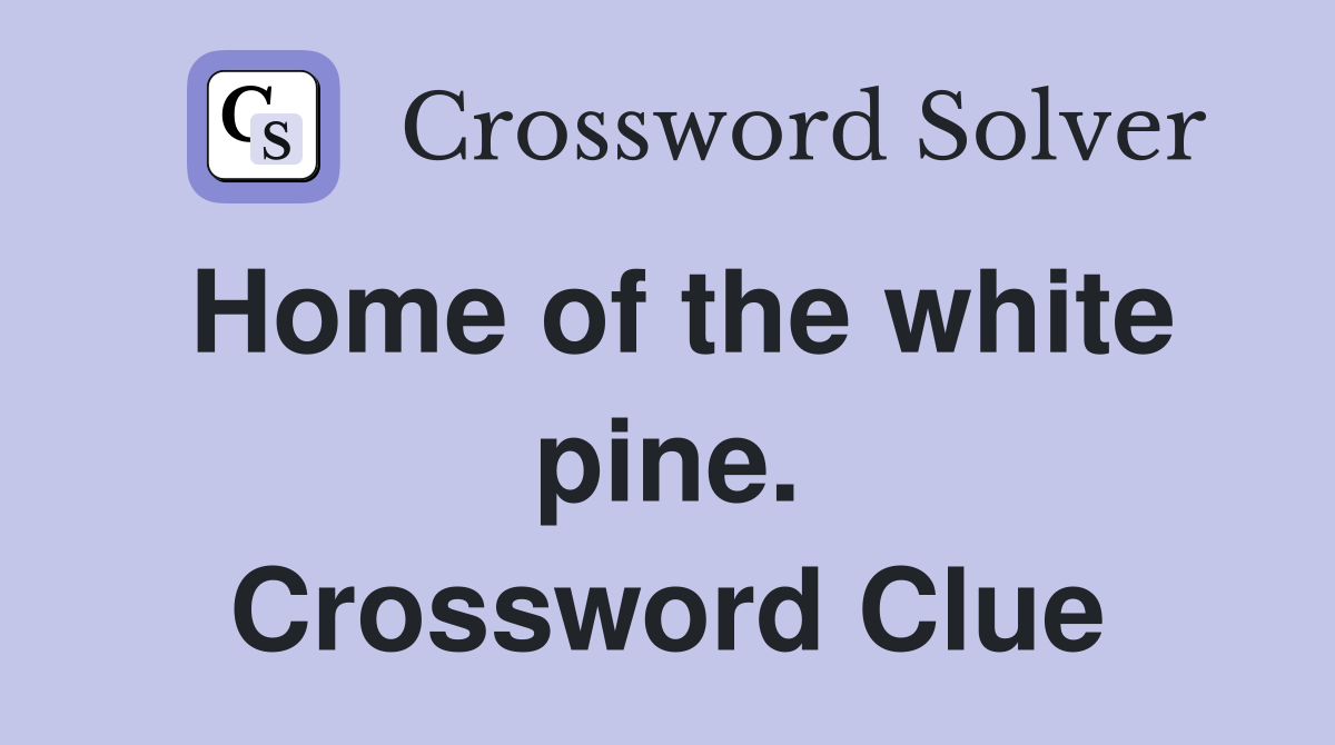 Home of the white pine. Crossword Clue