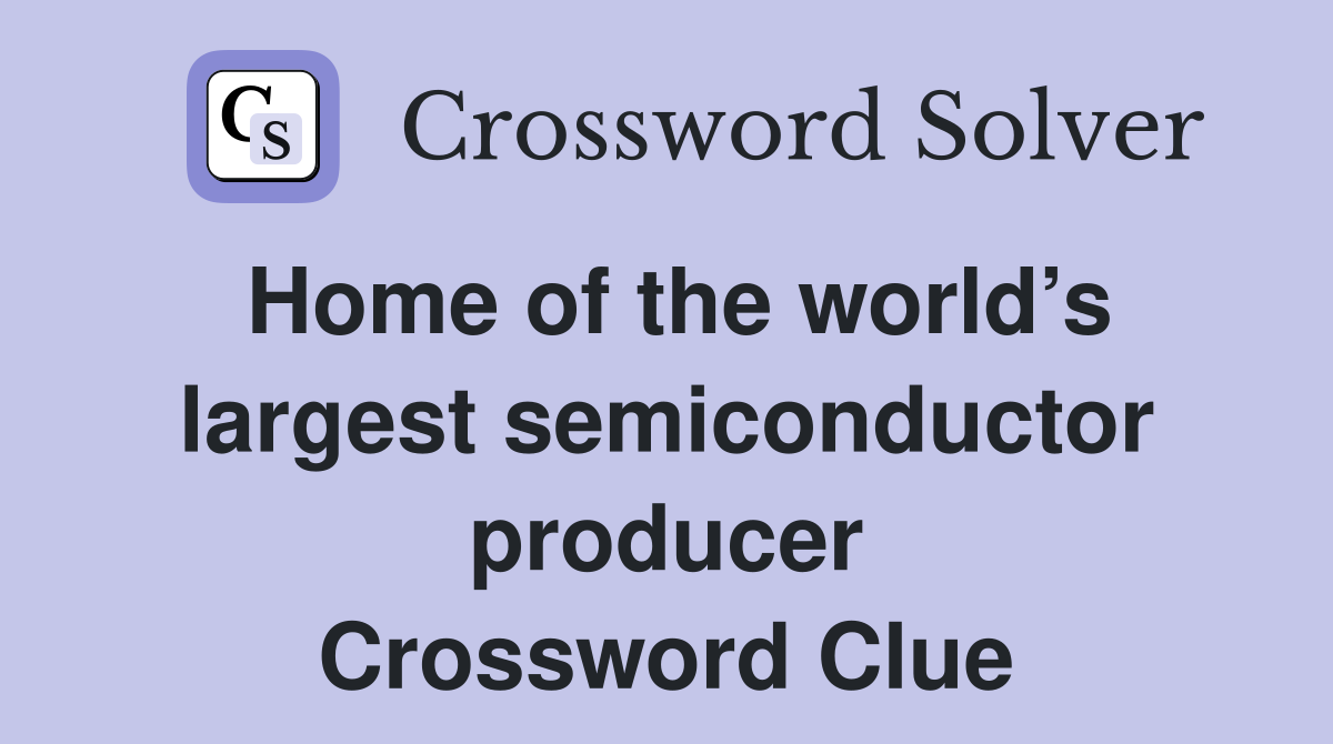Home of the world’s largest semiconductor producer Crossword Clue