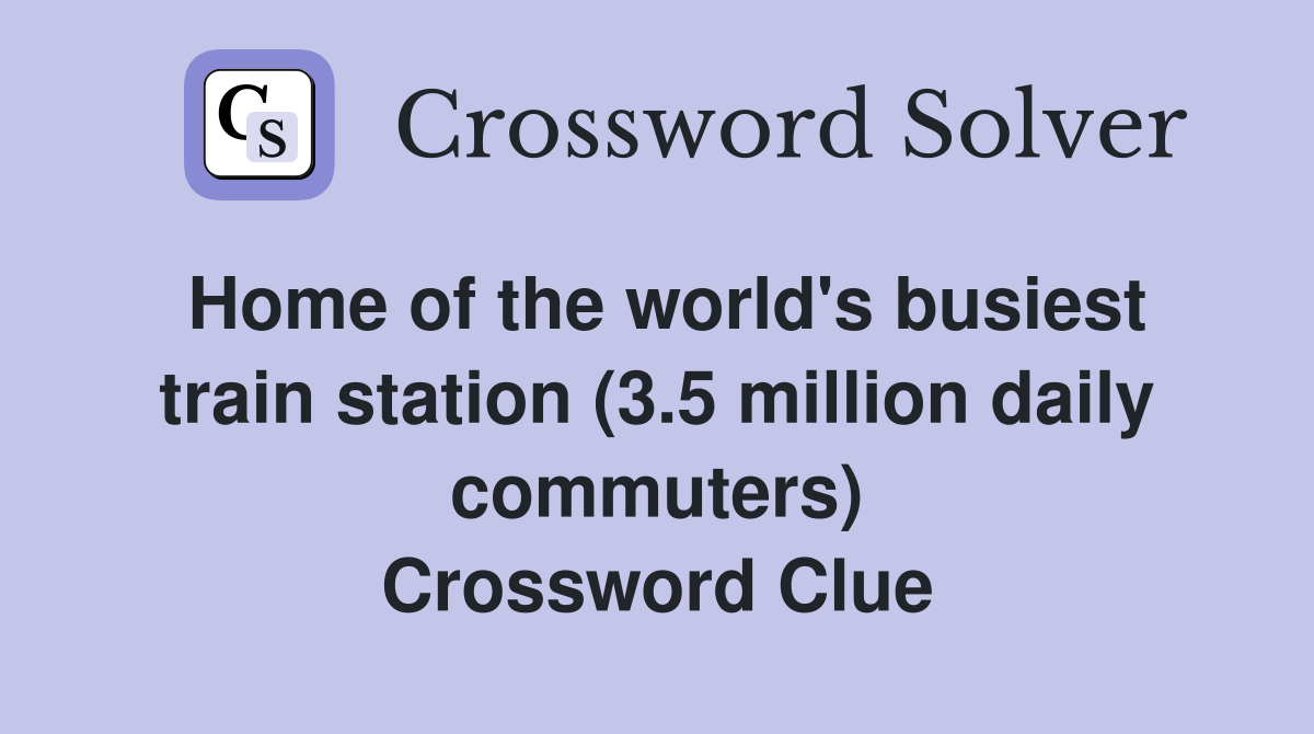 Home of the world's busiest train station (3.5 million daily commuters) Crossword Clue