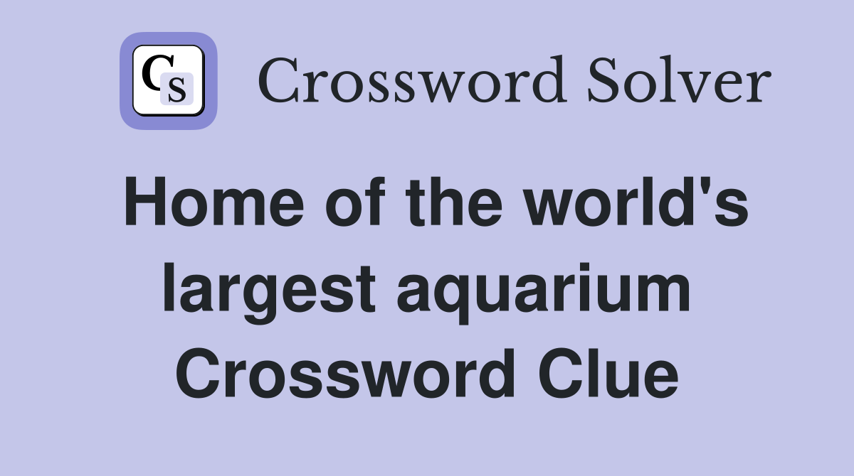 Home of the world's largest aquarium Crossword Clue