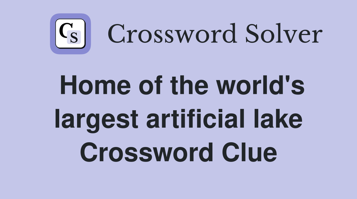 Home of the world's largest artificial lake Crossword Clue