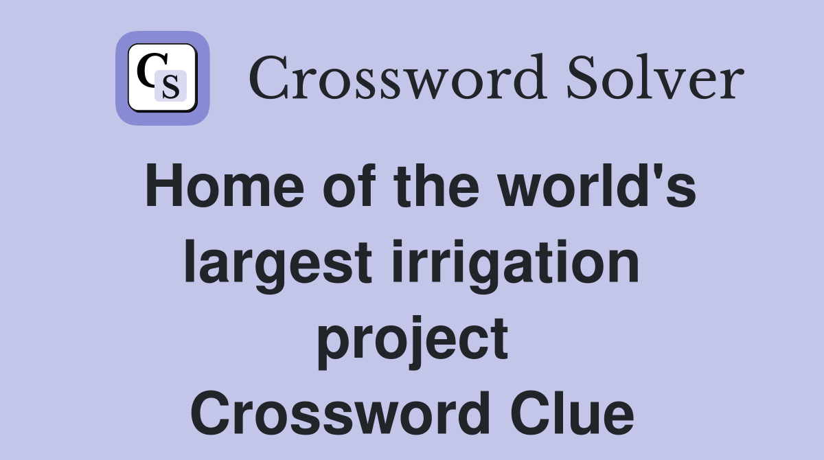 Home of the world's largest irrigation project Crossword Clue