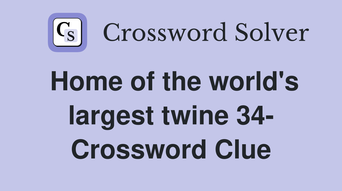 Home of the world's largest twine 34- Crossword Clue
