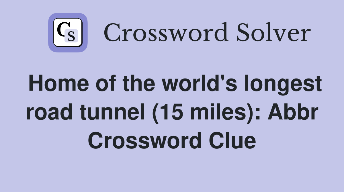 Home of the world's longest road tunnel (15 miles): Abbr Crossword Clue