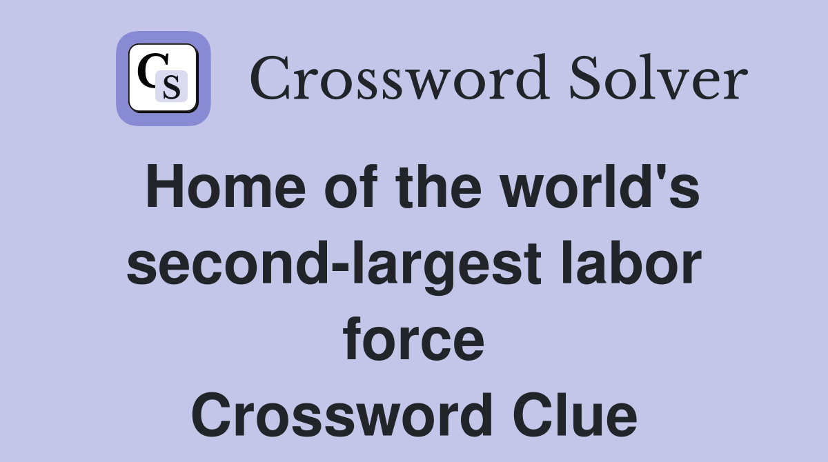 Home of the world's second-largest labor force Crossword Clue