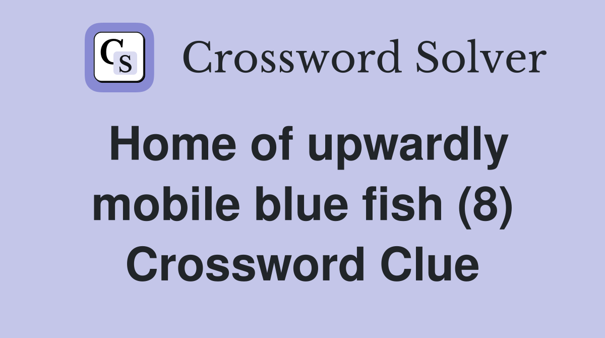 Home of upwardly mobile blue fish (8) Crossword Clue