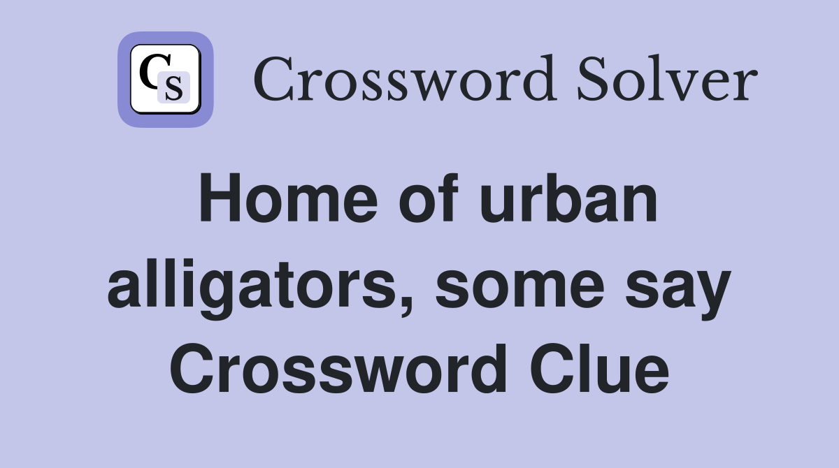 Home of urban alligators, some say Crossword Clue