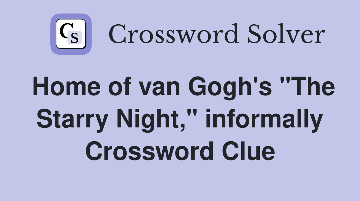 Home of van Gogh's "The Starry Night," informally Crossword Clue