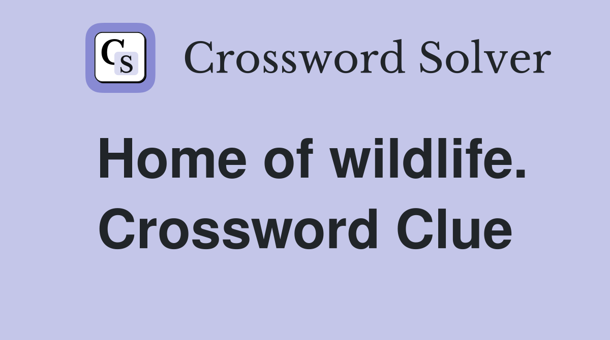 Home of wildlife. Crossword Clue
