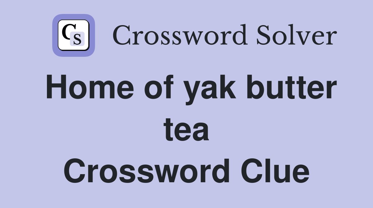 Home of yak butter tea Crossword Clue