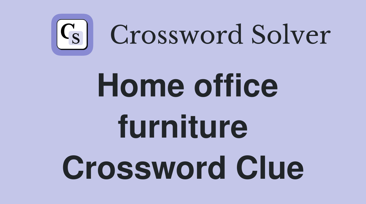 Home office furniture Crossword Clue