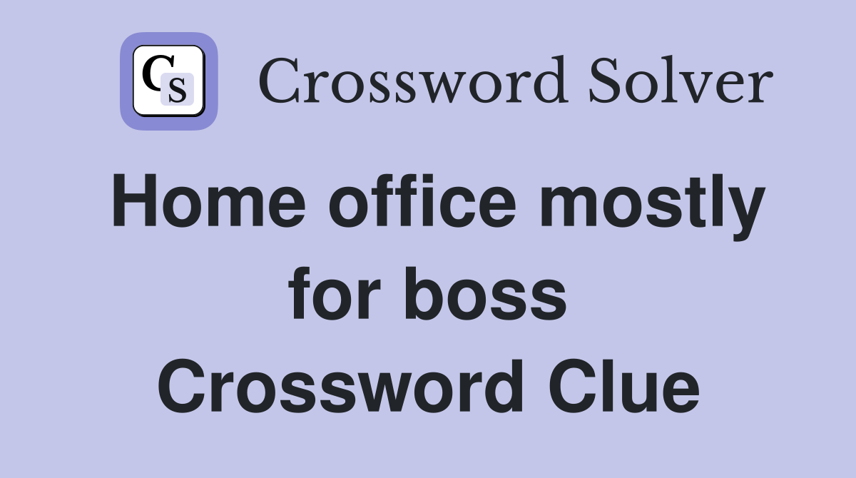 Home office mostly for boss Crossword Clue