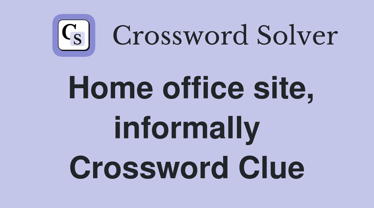 Home office site, informally Crossword Clue