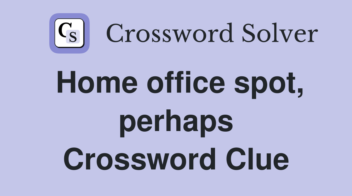 Home office spot, perhaps Crossword Clue