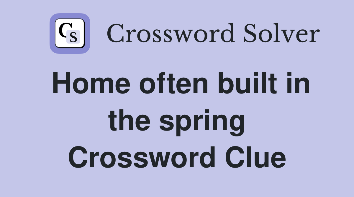 Home often built in the spring Crossword Clue