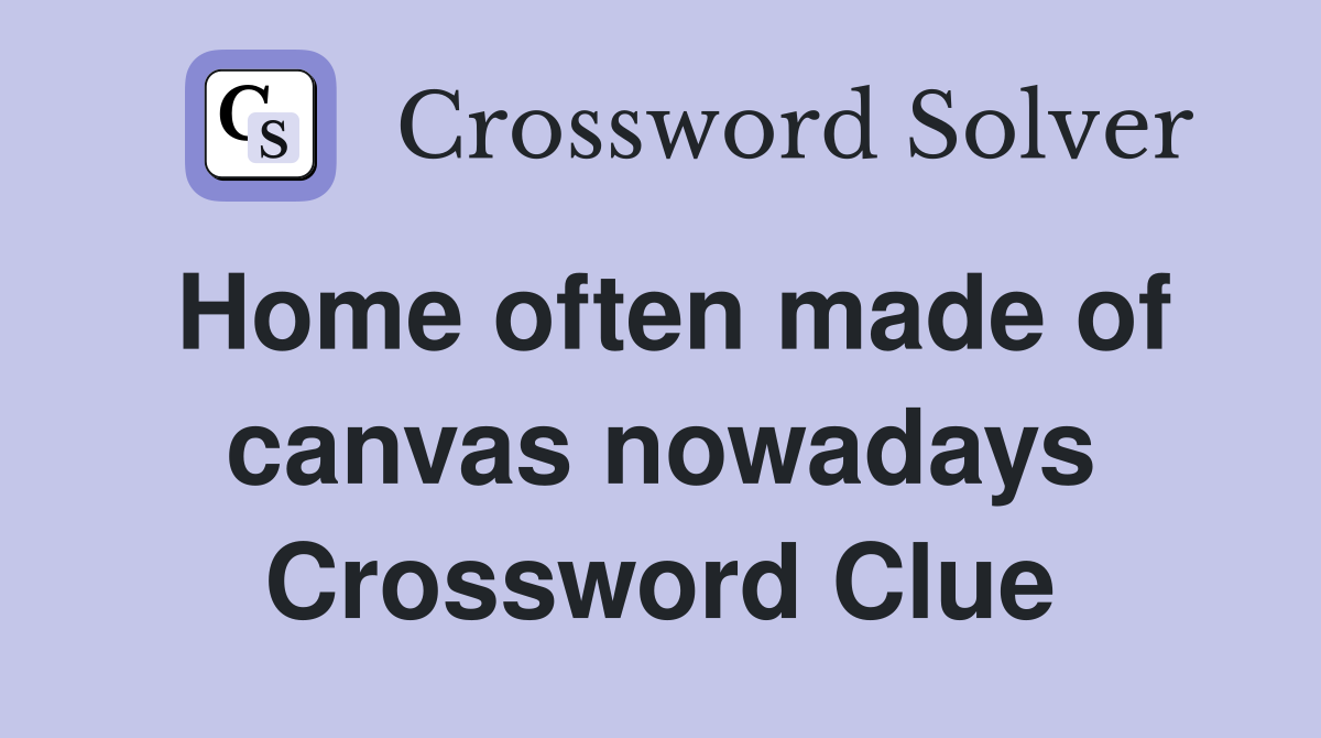 Home often made of canvas nowadays Crossword Clue