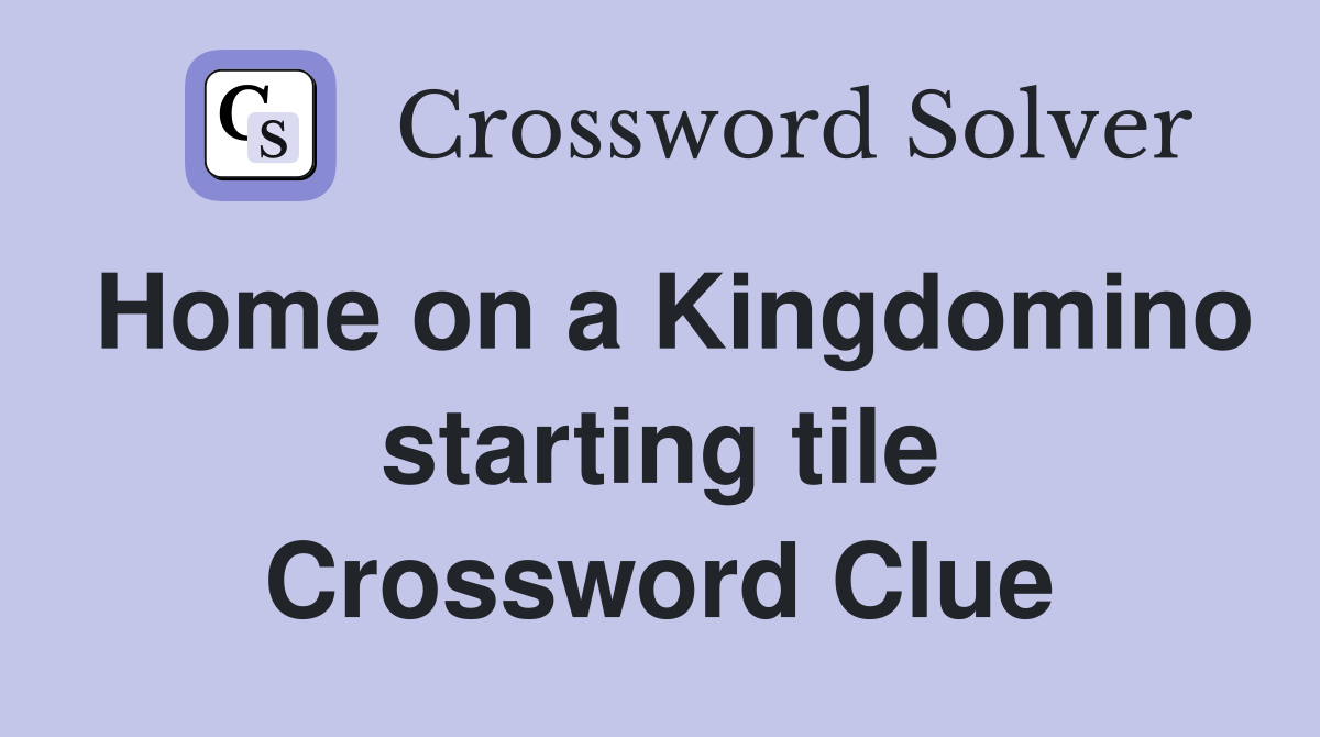 Home on a Kingdomino starting tile Crossword Clue