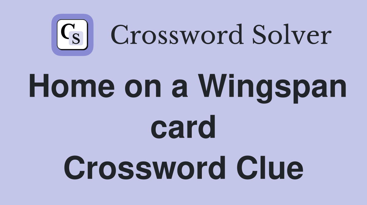 Home on a Wingspan card Crossword Clue