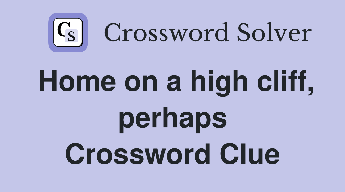 Home on a high cliff, perhaps Crossword Clue