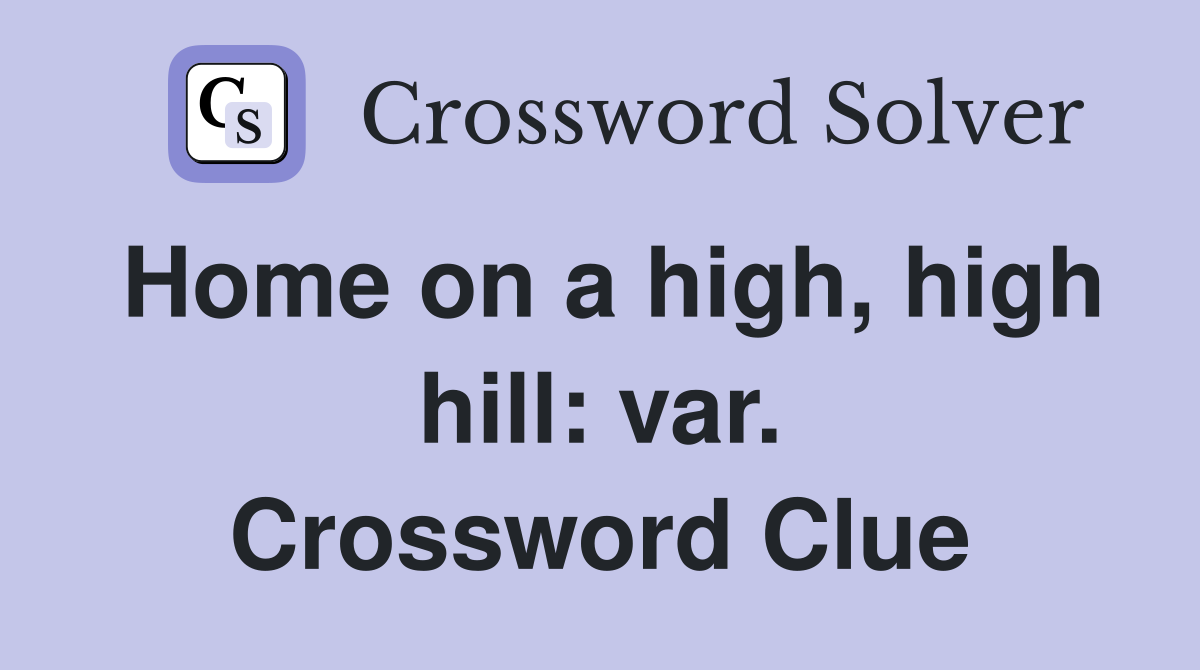 Home on a high, high hill: var. Crossword Clue