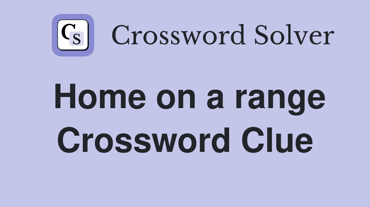 Home on a range Crossword Clue