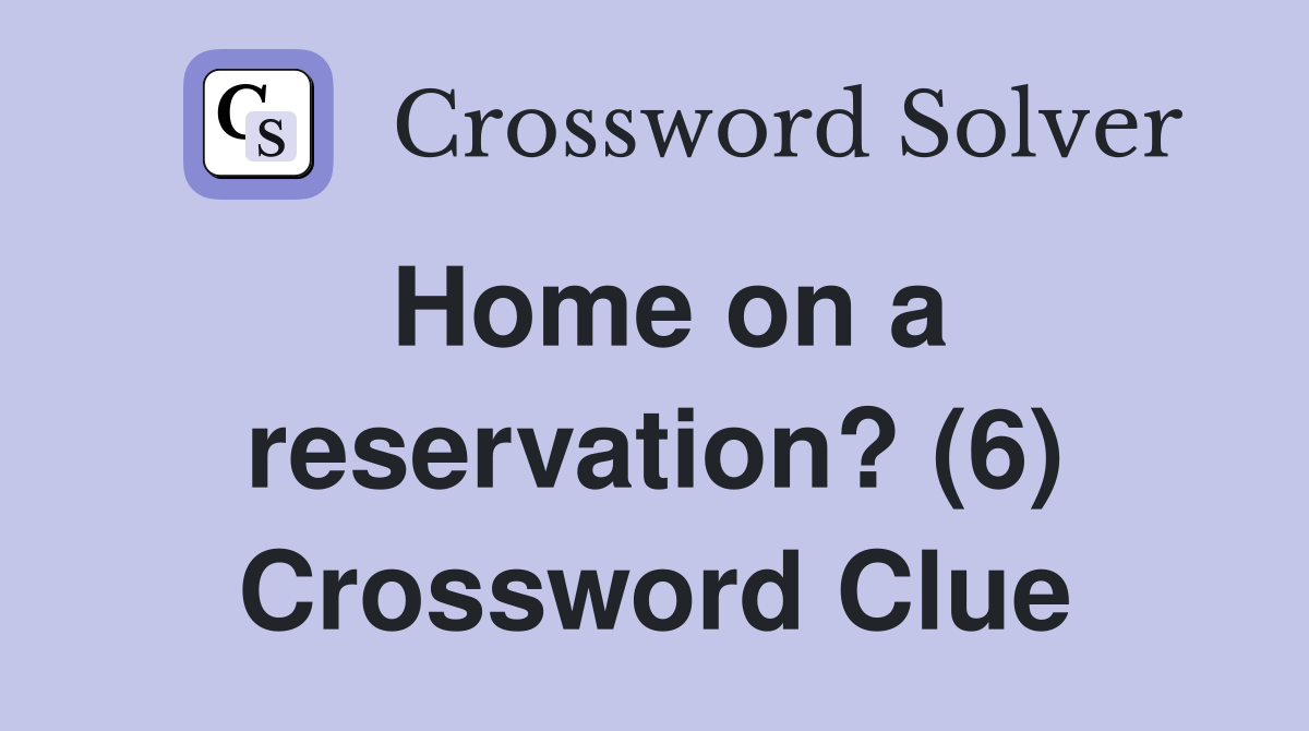 Home on a reservation? (6) Crossword Clue