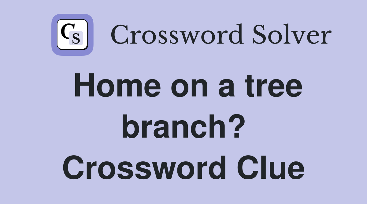 Home on a tree branch? Crossword Clue