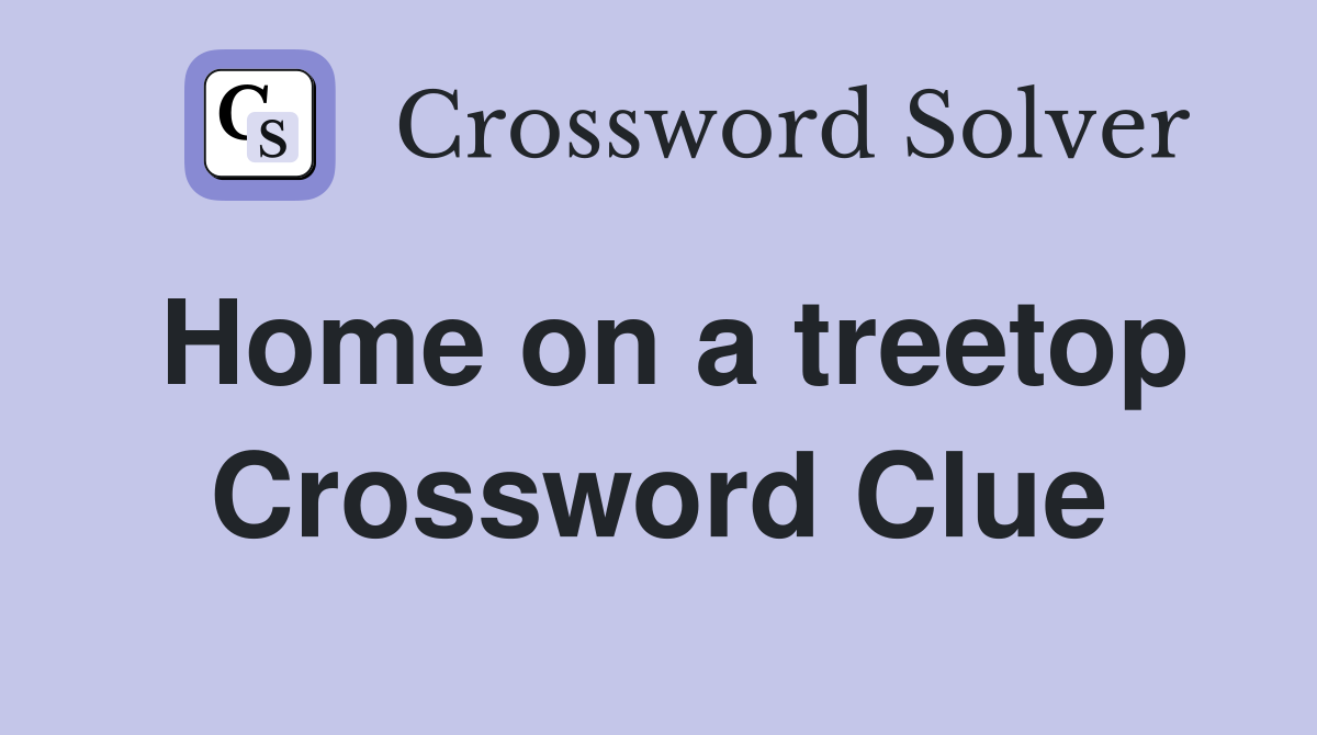 Home on a treetop Crossword Clue