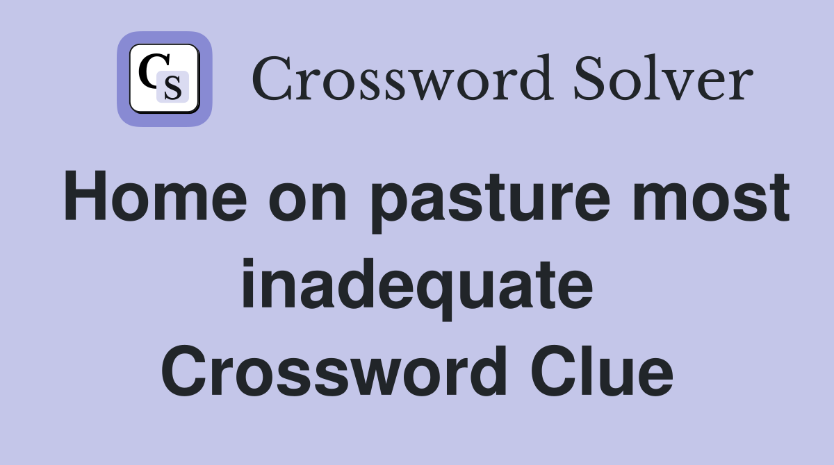 Home on pasture most inadequate Crossword Clue
