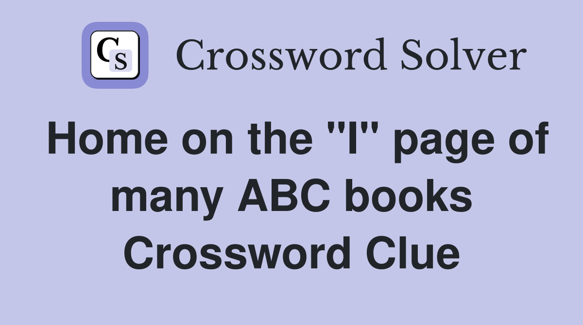 Home on the "I" page of many ABC books Crossword Clue