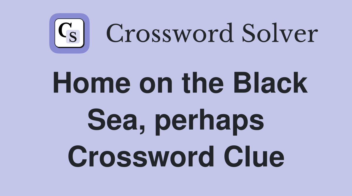 Home on the Black Sea, perhaps Crossword Clue