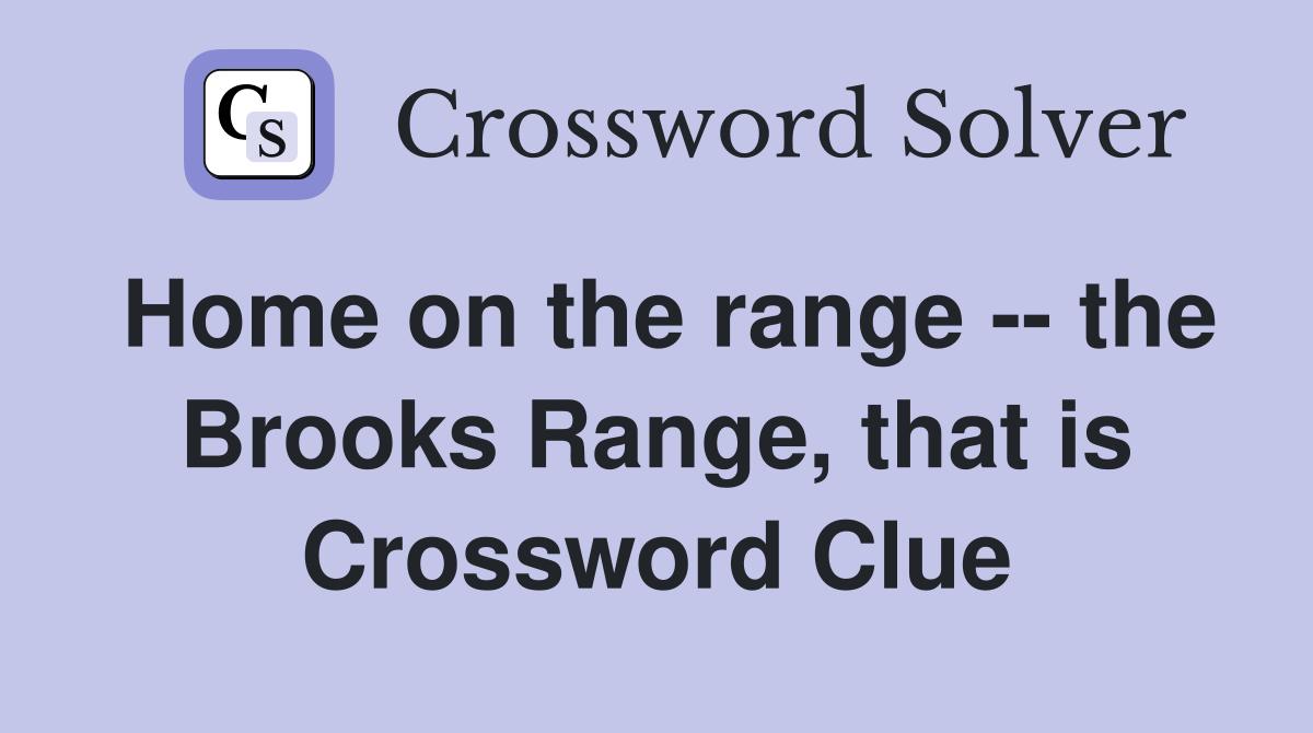 Home on the range -- the Brooks Range, that is Crossword Clue