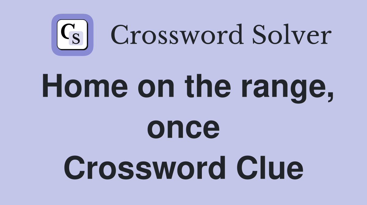 Home on the range, once Crossword Clue