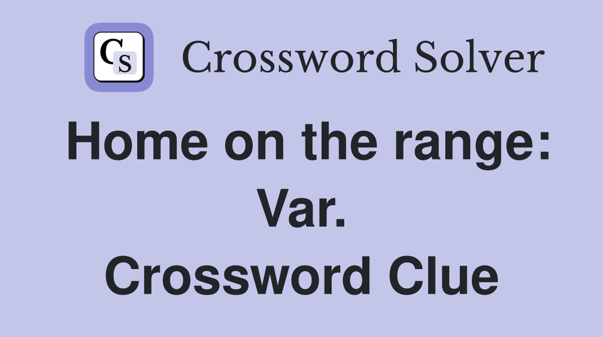 Home on the range: Var. Crossword Clue
