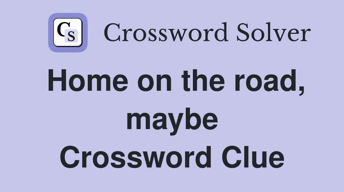 Home on the road, maybe Crossword Clue