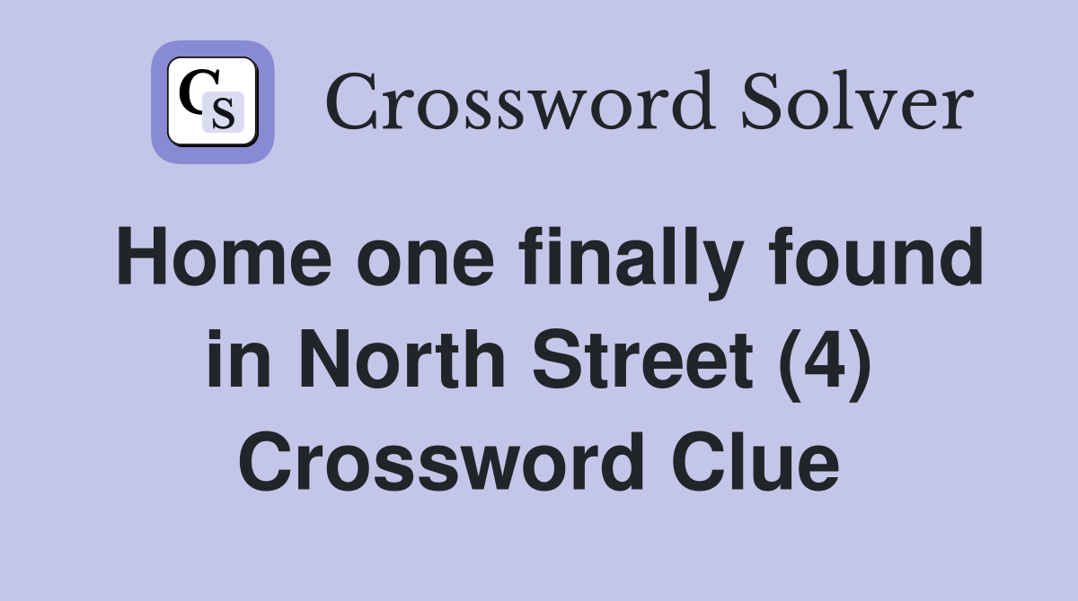 Home one finally found in North Street (4) Crossword Clue