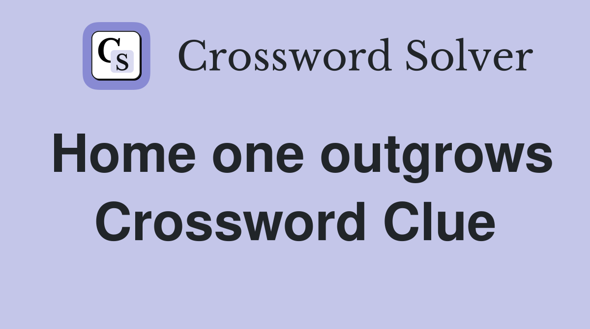 Home one outgrows Crossword Clue