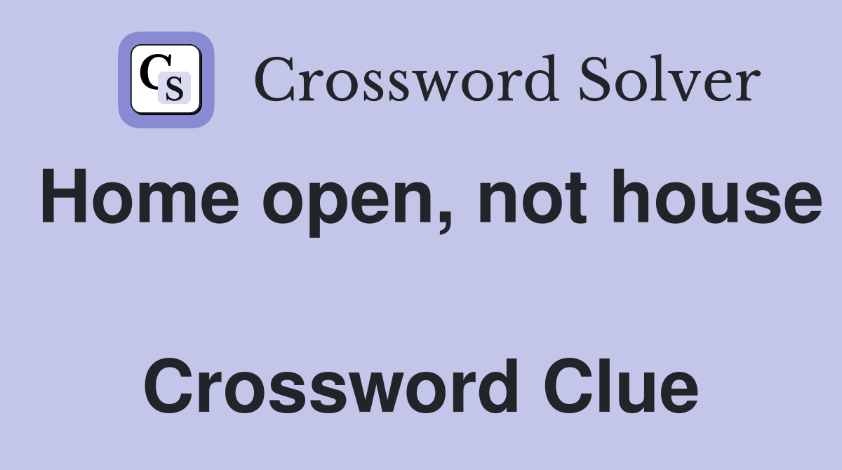 Home open, not house  Crossword Clue