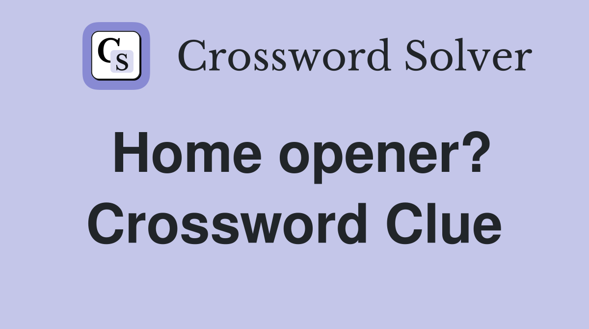 Home opener? Crossword Clue