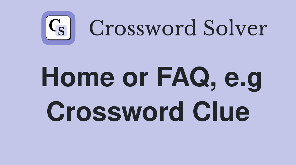 Home or FAQ, e.g Crossword Clue